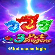 45bet casino login